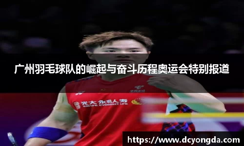 广州羽毛球队的崛起与奋斗历程奥运会特别报道