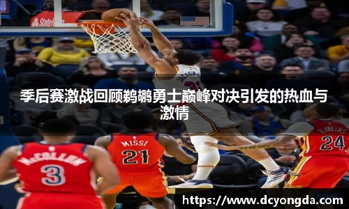 季后赛激战回顾鹈鹕勇士巅峰对决引发的热血与激情