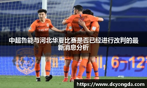 中超鲁能与河北华夏比赛是否已经进行改判的最新消息分析